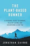 The Plant Based Runner: A Personal Guide to Running, Healthy Eating, and Discovering a New You by 