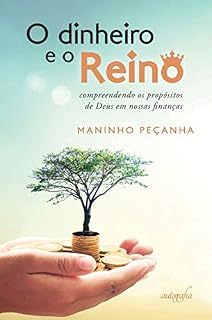 Livro O DINHEIRO E O REINO: COMPREENDENDO OS PROPÓSITOS DE DEUS EM NOSSAS FINANÇAS