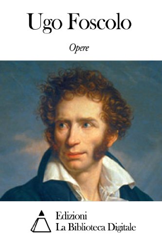 Opere di Ugo Foscolo (Italian Edition)
