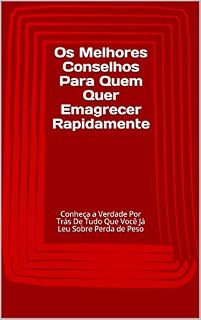 Livro Os Melhores Conselhos Para Quem Quer Emagrecer Rapidamente: Conheça a Verdade Por Trás De Tudo Que Você Já Leu Sobre Perda de Peso