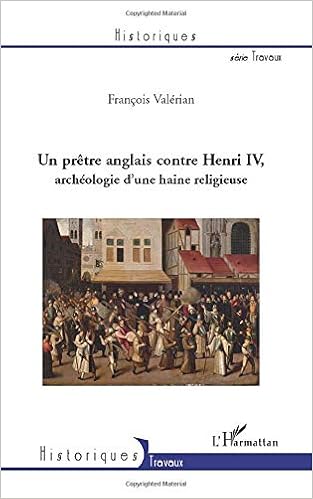 Un Pretre Anglais Contre Henri Iv Archeologie D Une Haine Religieuse French Edition Valerian Francois Amazon Com Books