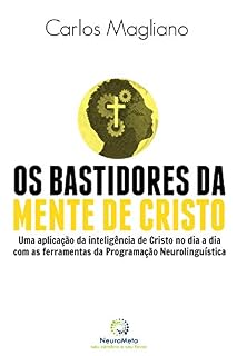 Livro Os bastidores da mente de cristo: Uma aplicação da inteligência de Cristo no dia a dia com as ferramentas da Programação Neurolinguística