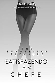 Livro The Submissive Pleasure - Satisfazendo O Chefe (Livro Três Da Série Wicked Ceo)
