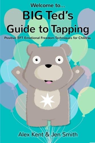 Alex KentBIG Ted's Guide to Tapping: Positive EFT Emotional Freedom Techniques for Children (Big Ted's Guides)