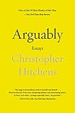 Arguably: Essays by Christopher Hitchens by Christopher Hitchens