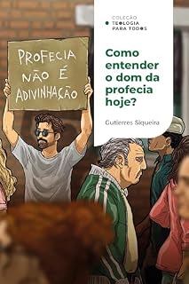 Livro Como entender o dom da profecia hoje?: Princípios e sabedoria para a igreja atual | Coleção Teologia para todos