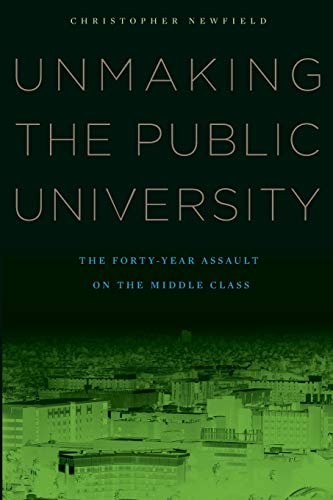 Unmaking the Public University: The Forty-Year Assault on...