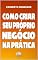 Livro Como Criar Seu Próprio Negócio na Prática