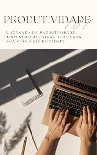 Livro A Jornada da Produtividade: Desvendando Estratégias para uma Vida mais Eficiente