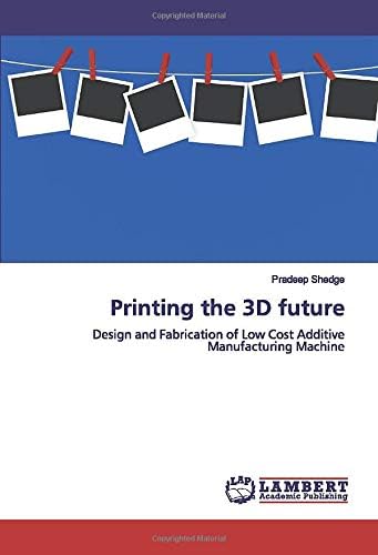 Printing the 3D future: Design and Fabrication of Low Cost Additive Manufacturing Machine