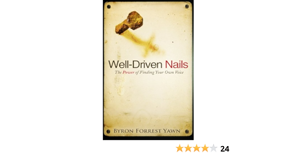 Well Driven Nails The Power Of Finding Your Own Voice Byron Yawn Amazon Com Books