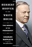 Herbert Hoover in the White House: The Ordeal of the Presidency