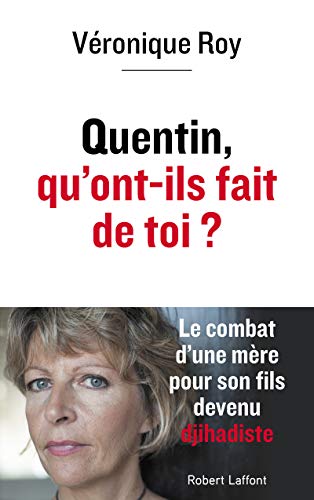 Quentin, qu'ont-ils fait de toi ? : Le combat d'une mère pour son fils devenu djihadiste by