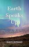 Earth Speaks Up: Dynamic New Perspective on Earth and Your Role Here by Mary E. McNerney