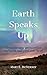 Earth Speaks Up: Dynamic New Perspective on Earth and Your Role Here by Mary E. McNerney