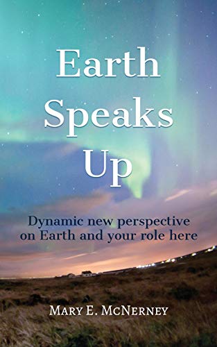 Earth Speaks Up: Dynamic New Perspective on Earth and Your Role Here by Mary E. McNerney