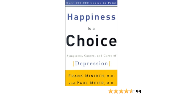 Happiness Is A Choice Symptoms Causes And Cures Of Depression Minirth Frank B Meier Paul Amazon Com Books