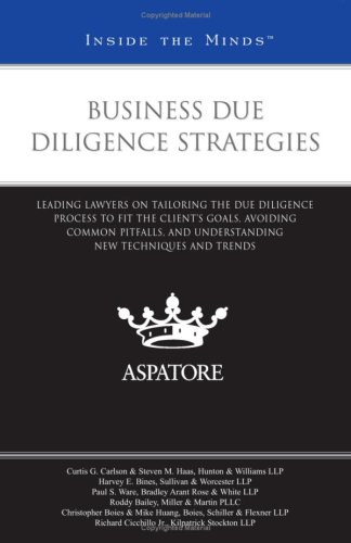 Business Due Diligence Strategies: Leading Lawyers on Tailoring the Due Diligence Process to Fit the Client's Goals, Avoiding Common Pitfalls, and ... New Techniques and Trends (Inside the Minds)