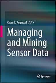 Managing And Mining Sensor Data Charu C Aggarwal