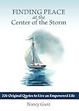 Finding Peace at the Center of the Storm: 226 Original Quotes to Live an Empowered Life by Nancy Ganz