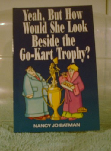 Yeah, but How Would She Look Beside the Go-Kart Trophy by Nancy Jo Batman