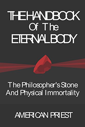 The Handbook Of The Eternal Body: The Philosopher's Stone And Physical Immortality