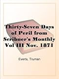 Thirty-Seven Days of Peril from Scribner's Monthly Vol III Nov. 1871 by Truman Everts