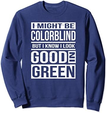 Unisex Might Be Colorblind Look Good In Green Sweatshirt Medium Navy