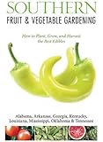 Southern Fruit & Vegetable Gardening: Plant, Grow, and Harvest the Best Edibles - Alabama, Arkansas, Georgia, Kentucky, Louisiana, Mississippi, ... (Fruit & Vegetable Gardening Guides)