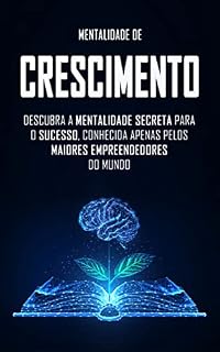 Livro MENTALIDADE DE CRESCIMENTO: A Mentalidade Secreta para o Sucesso, Conhecida Pelos Maiores Empreendedores do Mundo