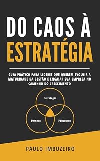 Livro Do Caos à Estratégia: Guia Prático para Líderes que Querem Evoluir a Maturidade da Gestão e Engajar sua Empresa no Caminho do Crescimento