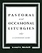 Pastoral and Occasional Liturgies: A Ceremonial Guide by 