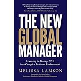 The New Global Manager : Learning to Manage Well in a Complex Business Environment