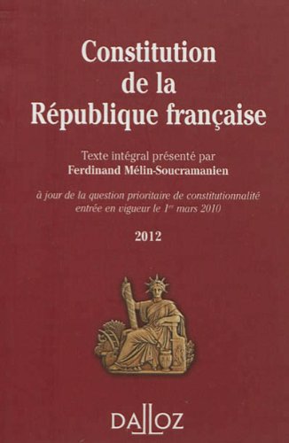 Constitution de la République française 2012: texte intégral de la Constitution de la Ve République à jour de la question prioritaire de constitutionnalité entrée en vigueur le 1er mars 2010