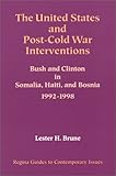 The United States and Post-Cold War Interventions : Bush and Clinton in Somalia, Haiti and Bosnia, 1992-1998, Brune, Lester H., 0941690903