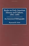 Books on Early American History and Culture, 1991-1995: An Annotated Bibliography (Bibliographies and Indexes in American History), Raymond D. Irwin, 0313313121