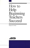 How to Help Beginning Teachers Succeed, Gordon, Stephen P., 0871201895