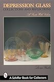 Depression Glass Collections and Reflections: A Guide with Values (A Schiffer Book for Collectors) by