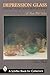 Depression Glass Collections and Reflections: A Guide with Values (A Schiffer Book for Collectors) by