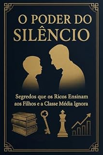 Livro O Poder Do Silêncio: Secredos Que Os Ricos Ensinam Aos Filhos E A Classe Média Ignora