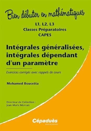 Download Intégrales généralisées, intégrales dépendant d'un paramètre - L1, L2, L3, classes préparatoires, CAPES - Exercices corrigés avec rappels de cours - Collection Bien Débuter en Mathématiques PDF