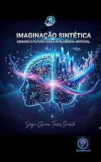 Livro Imaginação Sintética: Criando o Futuro com Inteligência Artificial: Um guia prático para transformar ideias em imagens e vídeos com Perplexity, Gemini, Grok e as IAs criativas da nova era digital.