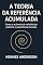 Livro A TEORIA DA REFERÊNCIA ACUMULADA: Como o acúmulo de referências redefine a experiência humana