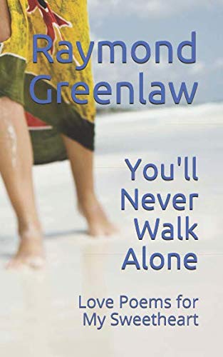 You'll Never Walk Alone: Love Poems for My Sweetheart by Raymond Greenlaw