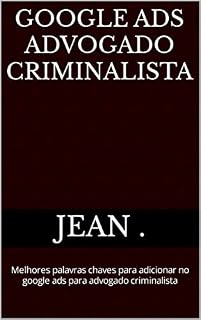Livro Google Ads Advogado Criminalista: Melhores palavras chaves para adicionar no google ads para advogado criminalista
