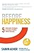 Before Happiness: Five Actionable Strategies to Create a Positive Path to Success