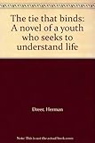Front cover for the book The tie that binds: A novel of a youth who seeks to understand life by Herman Dreer