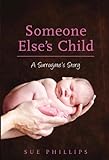 Someone Else's Child: A Surrogate's Story by Sue Phillips