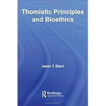 Thomistic Principles and Bioethics (Routledge Annals of Bioethics)