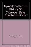 Front cover for the book Uplands pastures : history of Crookwell Shire, New South Wales by William A. Bayley